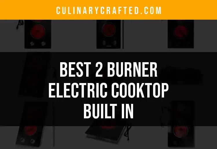 Top 9 Built-In 2 Burner Electric Cooktops for Your Kitchen