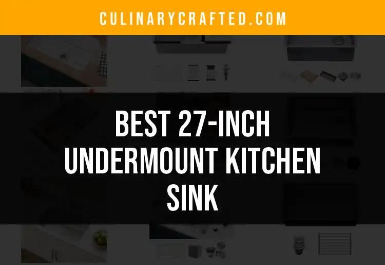 Top 10 27-Inch Undermount Kitchen Sinks You’ll Love