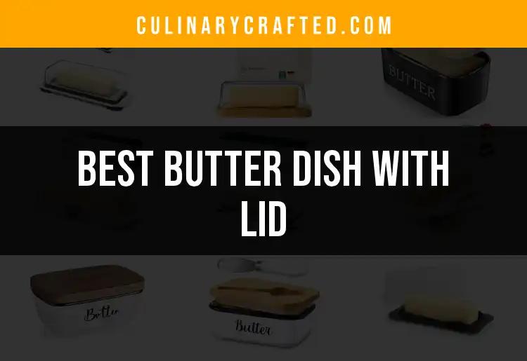 14 Top Butter Dishes With Lids for Your Kitchen