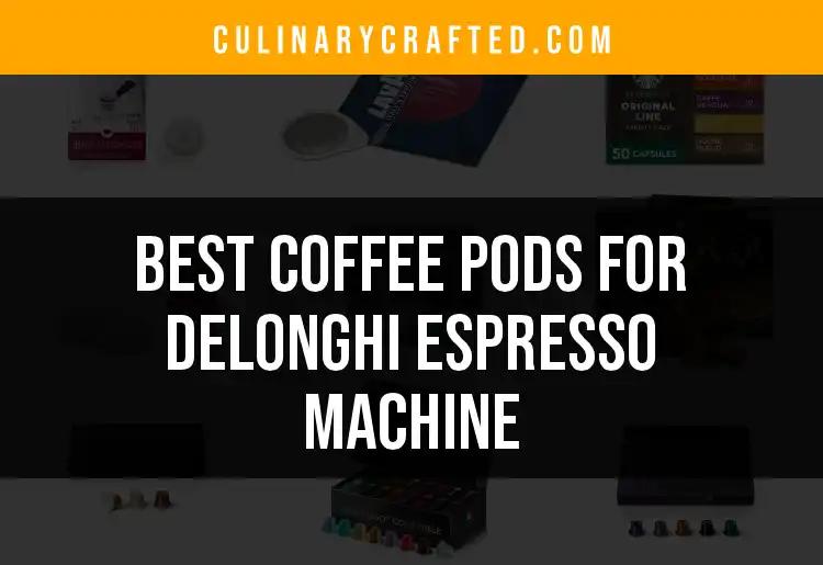 14 Best Coffee Pods for DeLonghi Espresso Machines