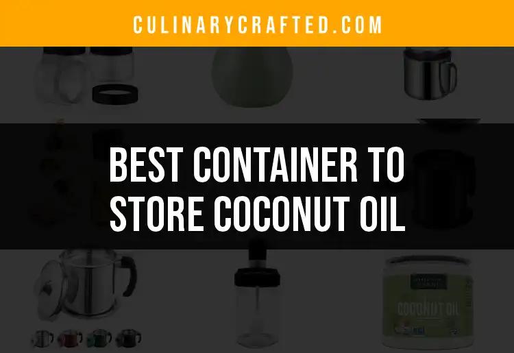 11 Best Containers to Store Coconut Oil Effortlessly
