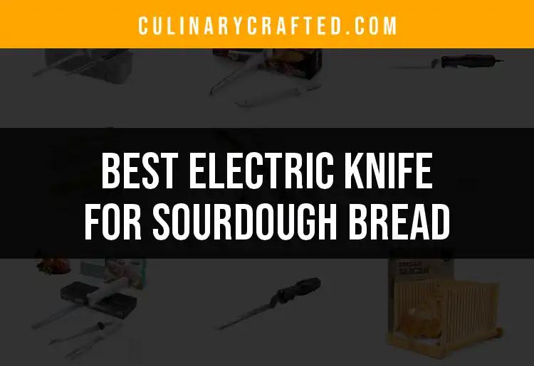 16 Best Electric Knives for Sourdough Bread Slicing
