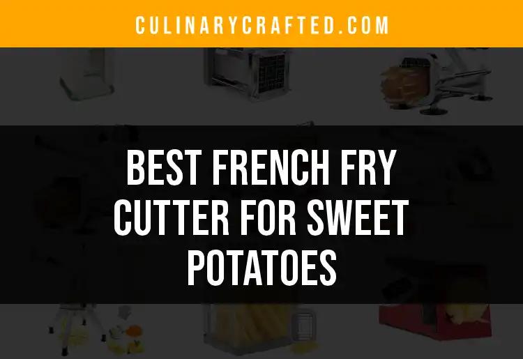 11 Best French Fry Cutters for Sweet Potatoes Reviewed