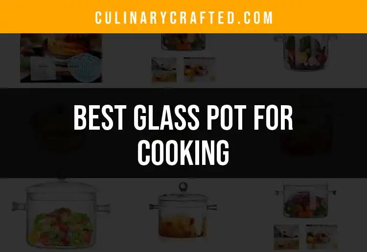 13 Best Glass Pots for Cooking: Clear Choices for Every Chef