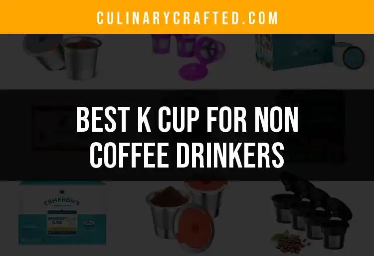 14 K-Cups for Non-Coffee Drinkers You’ll Love