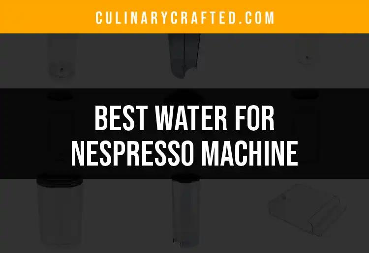 11 Ways to Choose the Right Water for Nespresso Machines