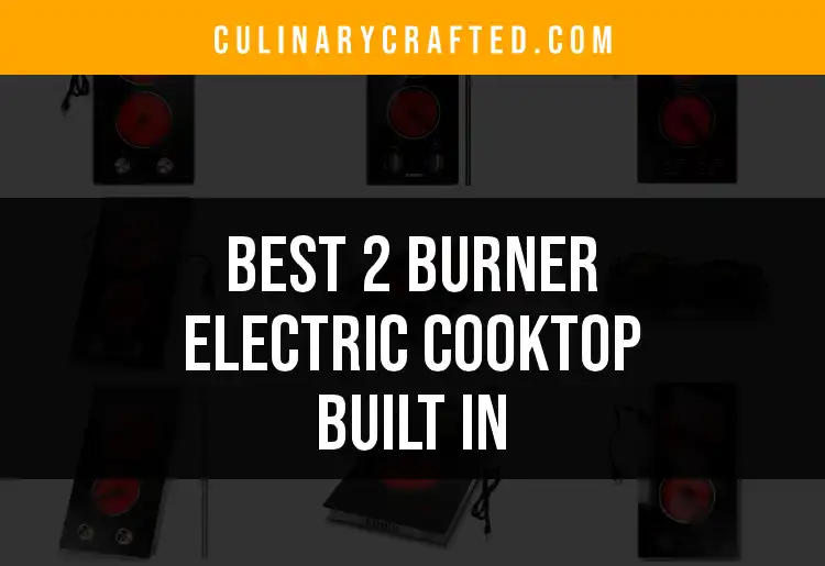 Top 9 Built-In 2 Burner Electric Cooktops for Your Kitchen