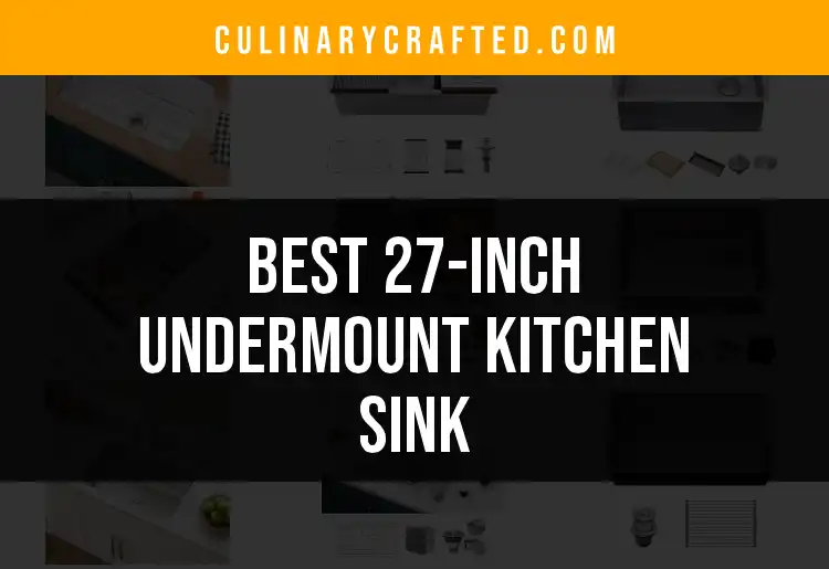 Top 10 27-Inch Undermount Kitchen Sinks You’ll Love