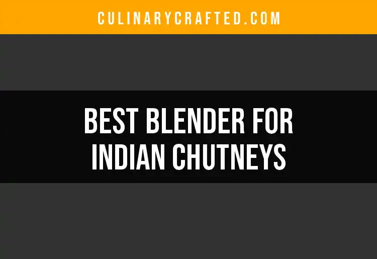15 Best Blenders for Indian Chutneys You Need to Try