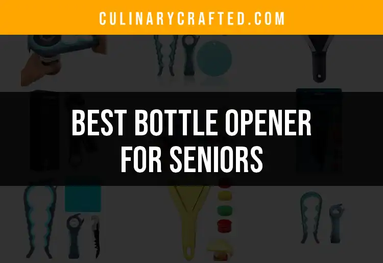 15 Best Bottle Openers for Seniors to Simplify Life