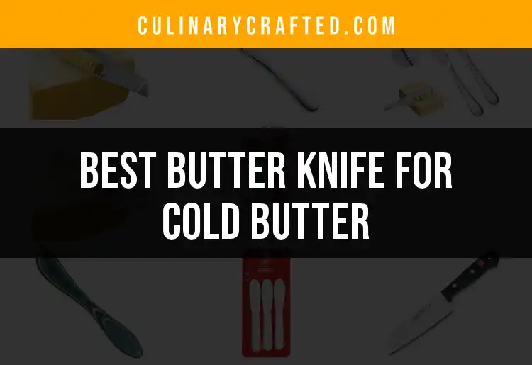 Top 10 Butter Knives for Cold Butter You Must Try