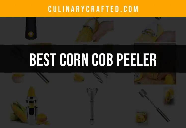 11 Must-Have Corn Cob Peelers for Effortless Cooking