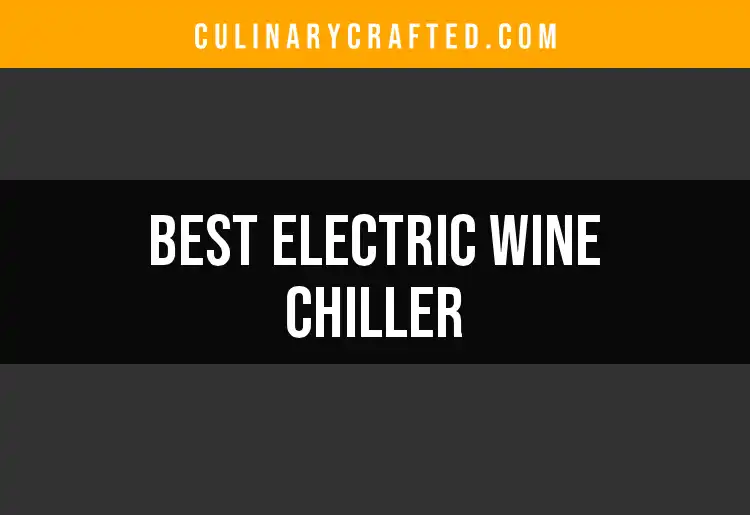 11 Best Electric Wine Chillers for Effortless Elegance