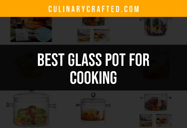 13 Best Glass Pots for Cooking: Clear Choices for Every Chef