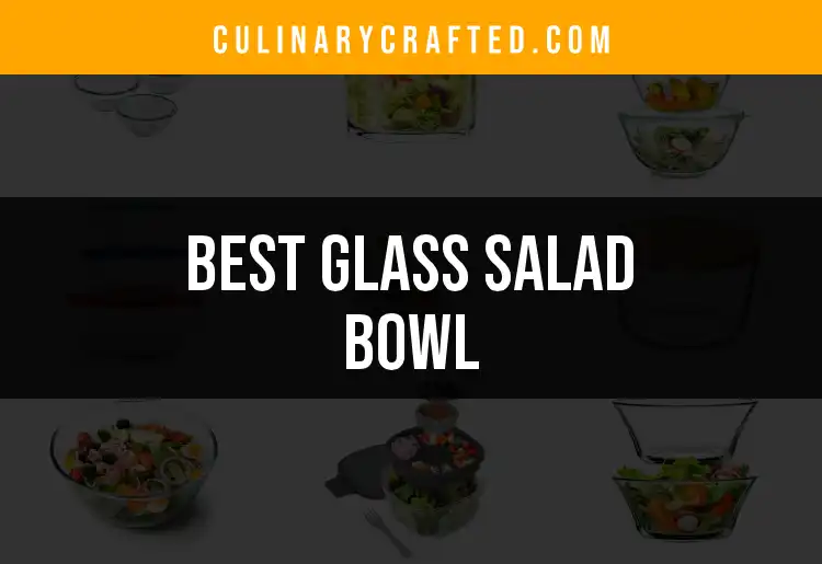 Top 10 Glass Salad Bowls You Need in Your Kitchen