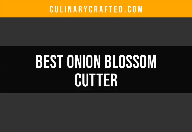 Top 10 Onion Blossom Cutters for Perfect Petals